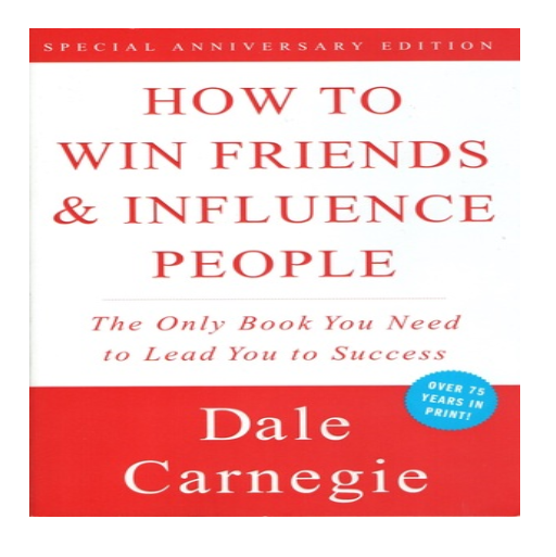 How to Win Friends and Influence People" by Dale Carnegie: How to Win Friends and Influence People" by Dale Carnegie