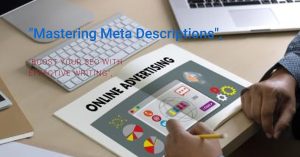 Read more about the article The Role of Meta Descriptions in SEO and How to Write Them