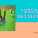 How to Track and Measure Your SEO Success