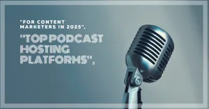 Read more about the article Best Podcast Hosting Platforms for Content Marketers in 2025