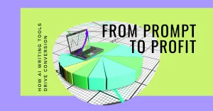 Read more about the article From Prompt to Profit: How AI Writing Tools Drive Conversion