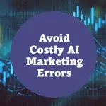 12 Critical AI Marketing Mistakes Costing You Money (Plus Simple Fixes)