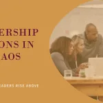 Leadership Lessons: How Modern Leaders Rise Above Chaos